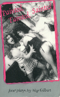 Painted, Tainted, Sainted - four plays by Sky Gilbert